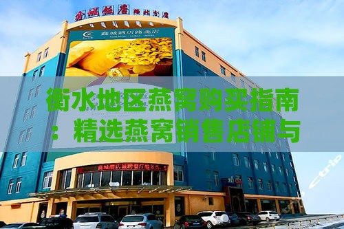 衡水地区燕窝购买指南：精选燕窝销售店铺与线上购买攻略