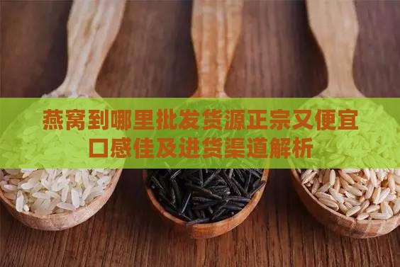 燕窝到哪里批发货源正宗又便宜口感佳及进货渠道解析