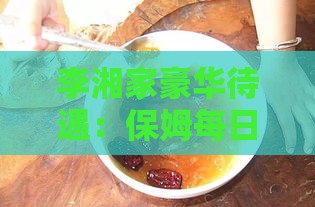 李湘家豪华待遇：保姆每日炖燕窝滋补