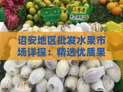 诏安地区批发水果市场详探：精选优质果品集中批发地