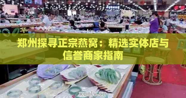 郑州探寻正宗燕窝：精选实体店与信誉商家指南