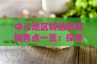 中江地区精选燕窝销售点一览：探寻哪里能买到高品质燕窝