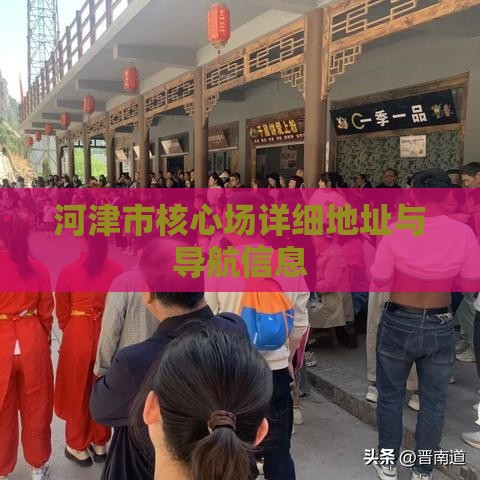 河津市核心场详细地址与导航信息