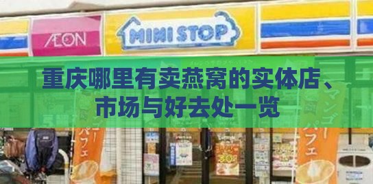 重庆哪里有卖燕窝的实体店、市场与好去处一览