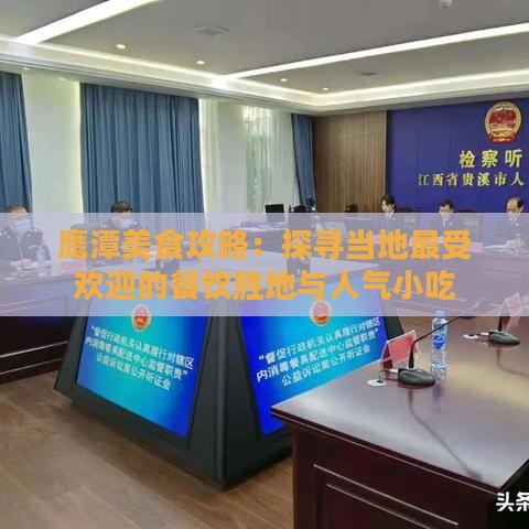 鹰潭美食攻略：探寻当地更受欢迎的餐饮胜地与人气小吃