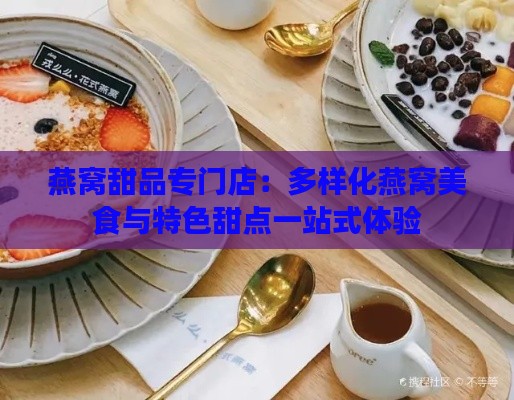 燕窝甜品专门店：多样化燕窝美食与特色甜点一站式体验