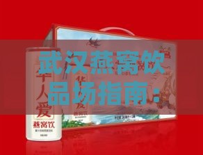 武汉燕窝饮品场指南：全方位市场信息与推荐地点一览