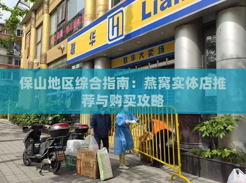 保山地区综合指南：燕窝实体店推荐与购买攻略