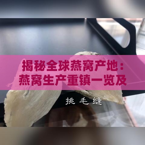 揭秘全球燕窝产地：燕窝生产重镇一览及特色分析