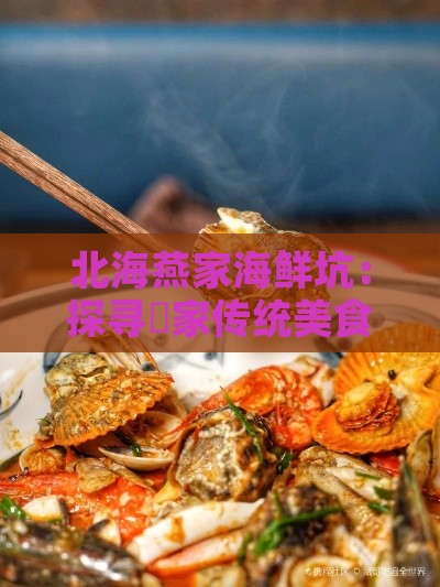 北海燕家海鲜坑：探寻疍家传统美食，品味北海地道海鲜风味