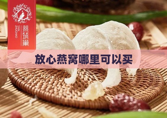 放心燕窝哪里可以买