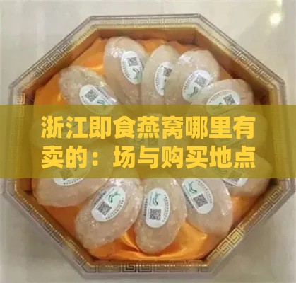 浙江即食燕窝哪里有卖的：场与购买地点一览