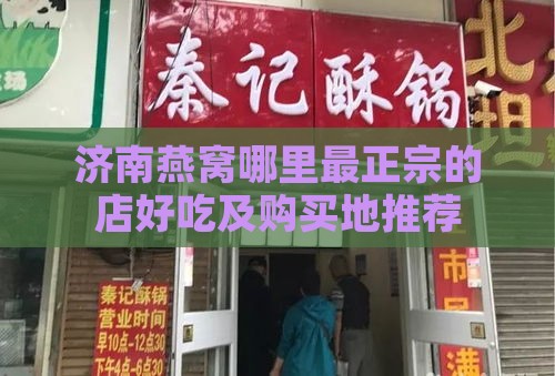 济南燕窝哪里最正宗的店好吃及购买地推荐