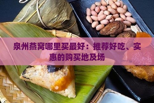 泉州燕窝哪里买更好：推荐好吃、实惠的购买地及场