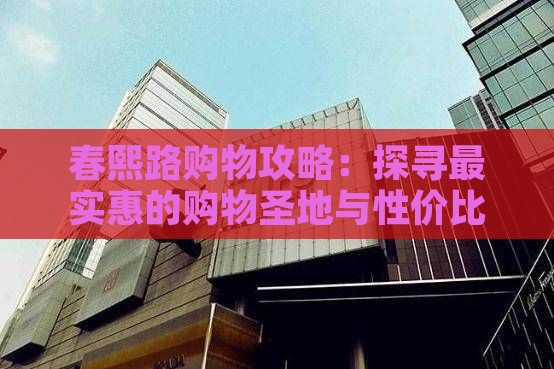 春熙路购物攻略：探寻最实惠的购物圣地与性价比之王