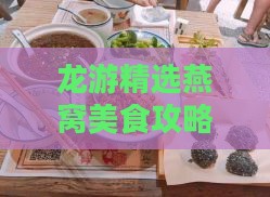 龙游精选燕窝美食攻略：探寻当地口碑爆棚的燕窝店铺