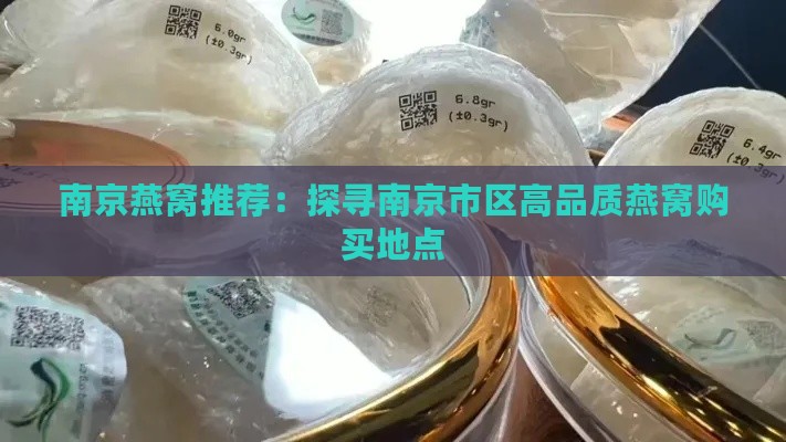 南京燕窝推荐：探寻南京市区高品质燕窝购买地点