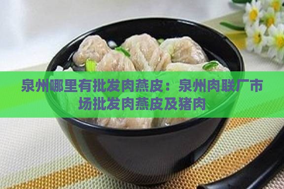 泉州哪里有批发肉燕皮：泉州肉联厂市场批发肉燕皮及猪肉