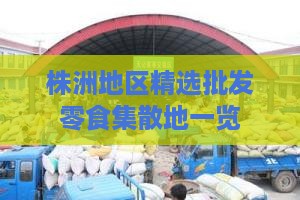 株洲地区精选批发零食集散地一览