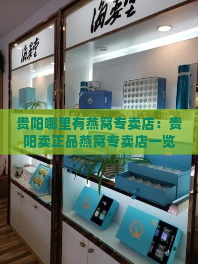 贵阳哪里有燕窝专卖店：贵阳卖正品燕窝专卖店一览