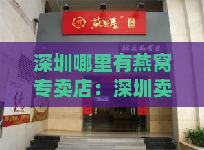 深圳哪里有燕窝专卖店：深圳卖燕窝的专卖店一览