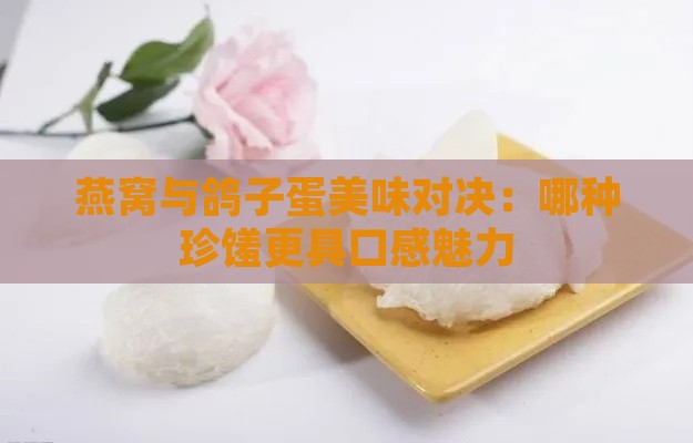 燕窝与鸽子蛋美味对决：哪种珍馐更具口感魅力