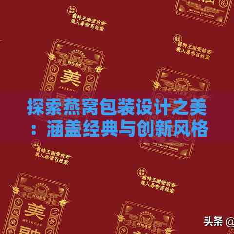 探索燕窝包装设计之美：涵盖经典与创新风格的综合欣赏指南