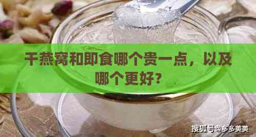 干燕窝和即食哪个贵一点，以及哪个更好？