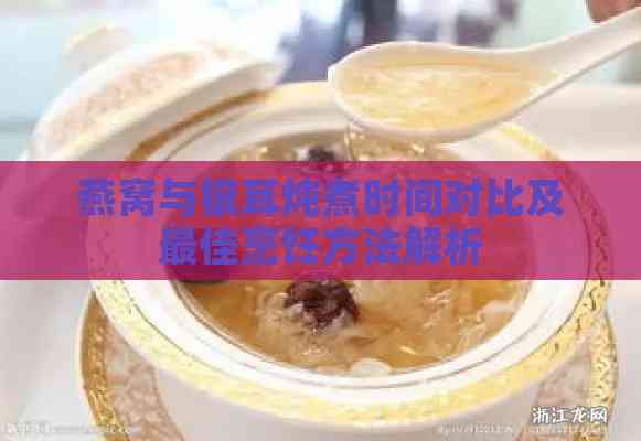 燕窝与银耳炖煮时间对比及更佳烹饪方法解析