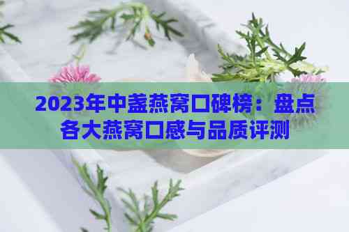 2023年中盏燕窝口碑榜：盘点各大燕窝口感与品质评测