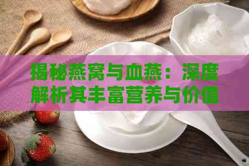 揭秘燕窝与血燕：深度解析其丰富营养与价值差异