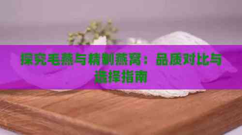 探究毛燕与精制燕窝：品质对比与选择指南