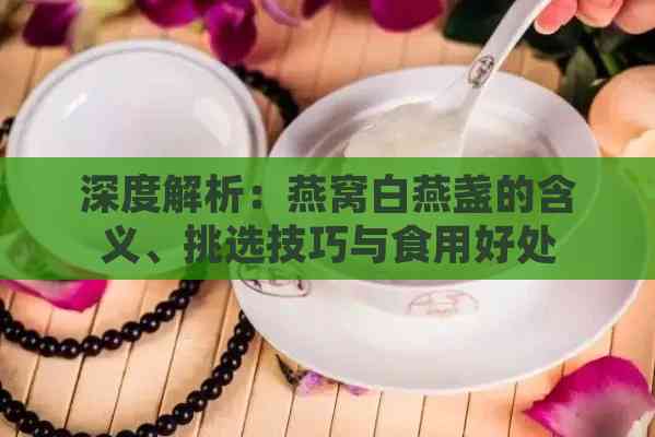 深度解析：燕窝白燕盏的含义、挑选技巧与食用好处