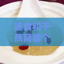 速食和干燕窝哪个好吃以及营养和划算比较分析