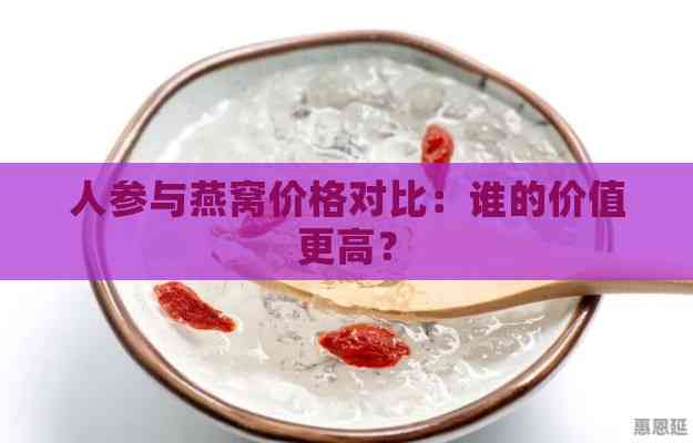 人参与燕窝价格对比：谁的价值更高？