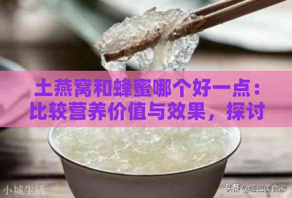 土燕窝和蜂蜜哪个好一点：比较营养价值与效果，探讨能否同食？