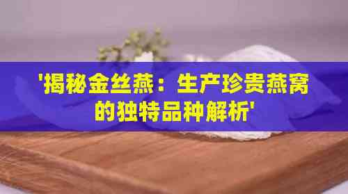 '揭秘金丝燕：生产珍贵燕窝的独特品种解析'