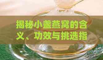 揭秘小盏燕窝的含义、功效与挑选指南：全方位解读燕窝知识