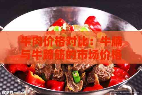 牛肉价格对比：牛腩与牛蹄筋的市场价格分析及选购指南