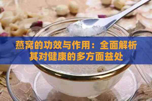 燕窝的功效与作用：全面解析其对健康的多方面益处