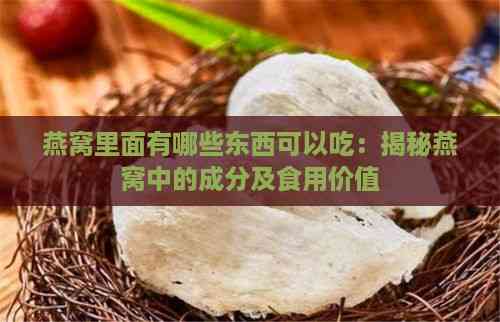 燕窝里面有哪些东西可以吃：揭秘燕窝中的成分及食用价值