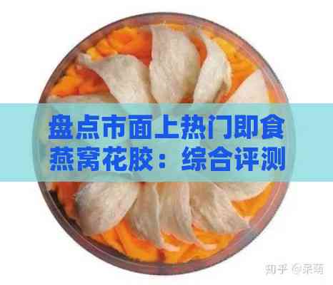 盘点市面上热门即食燕窝花胶：综合评测与推荐指南