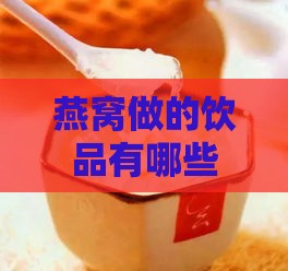 燕窝做的饮品有哪些