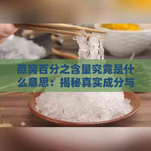 燕窝百分之含量究竟是什么意思：揭秘真实成分与营养价值的关系