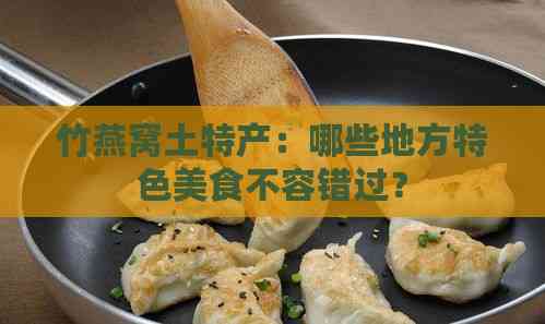 竹燕窝土特产：哪些地方特色美食不容错过？