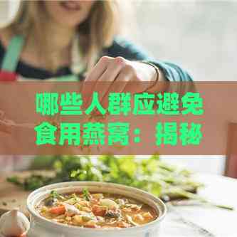 哪些人群应避免食用燕窝：揭秘不宜食用燕窝的特殊群体