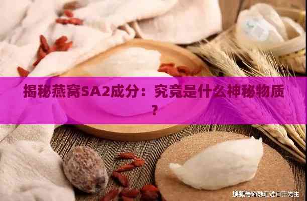 揭秘燕窝SA2成分：究竟是什么神秘物质？