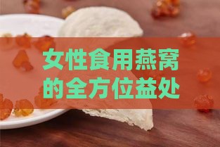 女性食用燕窝的全方位益处与功效解析