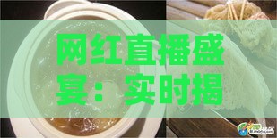 网红直播盛宴：实时揭秘燕窝挑选与炖煮技巧