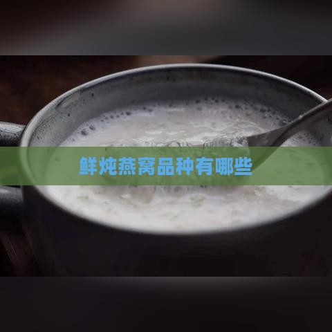 鲜炖燕窝品种有哪些